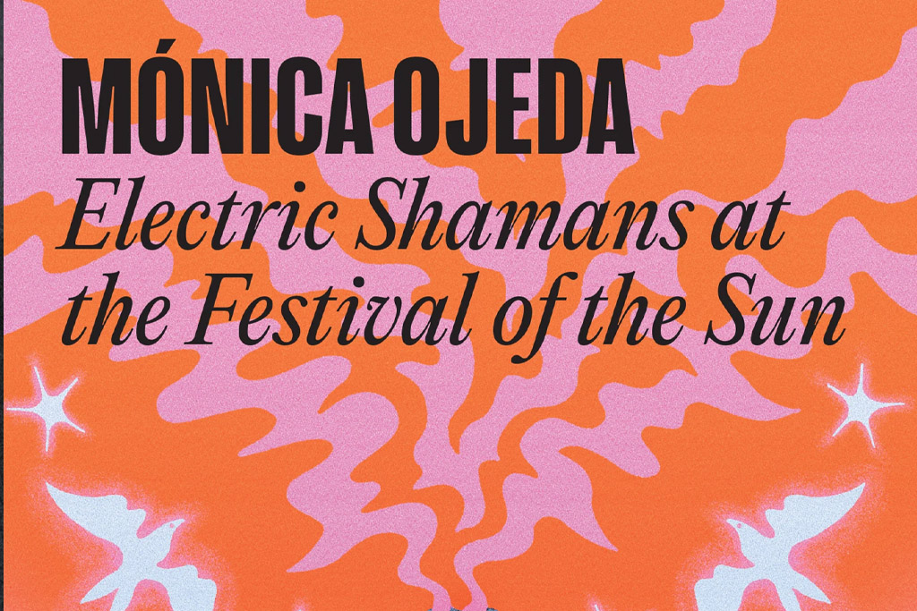 Monica Ojeda's new book Electric Shamans at the Festival of the sun